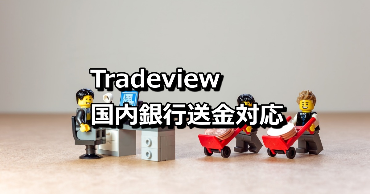 Tradeview（トレードビュー）が日本国内銀行経由の送金についに対応！入金方法が充実しました！